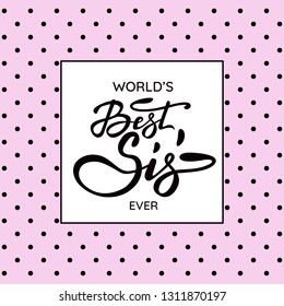 World`s Best Sis` Ever - Hand lettering message with font. Can be used in greeting cards, banners, t-shirts, mugs aso. Pink background with black dots. Vector image.