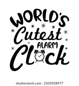 World's Cutest Alarm Clock, Newborn Onesie Design, Baby Quote Typography Shirt Design Vector