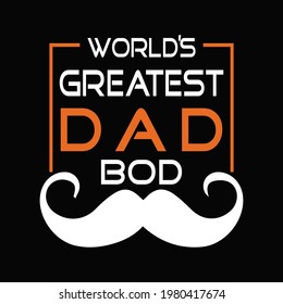 World's greatest dad bod. Dad bod t-shirt design vector. Father's day shirt