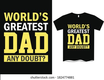 Worlds greatest dad- Father's day t shirt designs, T-shirt idea for Father's