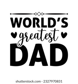 World's greatest dad, father's day SVG shirt design, happy fathers day shirt print template, daddy, papa, dad, father shirt design