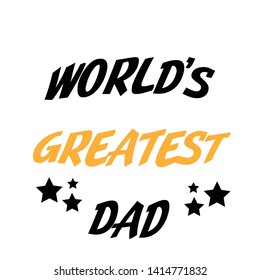 Worlds greatest dad text, Happy Fathers Day, typography for print or use as poster, card, flyer or T shirt