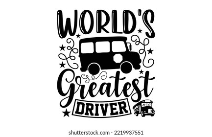 World's Greatest Driver - Bus Driver T-shirt Design, Handmade calligraphy vector illustration, eps, svg Files for Cutting