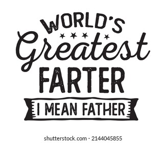 World's greatest farter I mean father - Funny dad quote lettering with white background. Modern calligraphy for photo overlay, wall art, cards, t-shirts, posters, mugs etc.