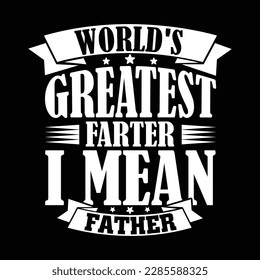 world's greatest farter i mean father, world's best dad, father lettering design, happy father apparel design vector illustration