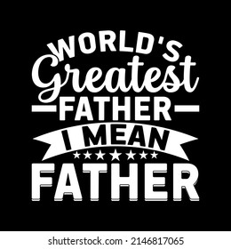 World's Greatest Father I Mean Father t-shirt for Father day