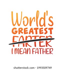 World's Greatest I Mean Father Quote Motivational Design.Dad Day Art Illustration Vector.