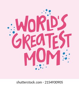 Worlds greatest mom - hand-drawn quote. Creative lettering illustration for posters, cards, etc.