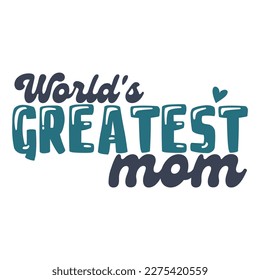 World's greatest mom, Mother's day shirt print template,  typography design for mom mommy mama daughter grandma girl women aunt mom life child best mom adorable shirt