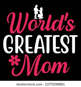 World's greatest mom, Mother's day shirt print template,  typography design for mom mommy mama daughter grandma girl women aunt mom life child best mom adorable