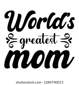 World's greatest mom, Mother's day shirt print template,  typography design for mom mommy mama daughter grandma girl women aunt mom life child best mom adorable shirt