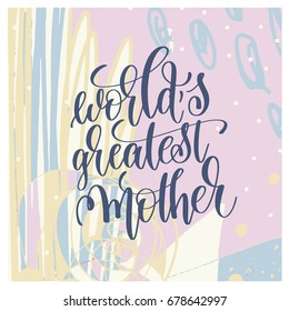 world"s greatest mother handwritten lettering positive quote on abstract art background, motivational and inspirational phrase, calligraphy vector illustration