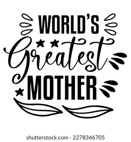 World's greatest mother, Mother's day shirt print template,  typography design for mom mommy mama daughter grandma girl women aunt mom life child best mom adorable shirt