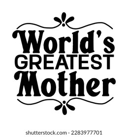 World's greatest mother, Mother's day t shirt print template,  typography design for mom mommy mama daughter grandma girl women aunt mom life child best mom adorable shirt