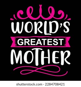 world's greatest mother, Mother's day shirt print template,  typography design for mom mommy mama daughter grandma girl women aunt mom life child best mom adorable shirt