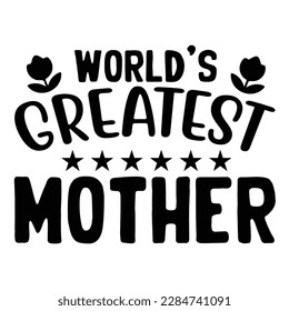 World's greatest mother, Mother's day shirt print template,  typography design for mom mommy mama daughter grandma girl women aunt mom life child best mom adorable shirt