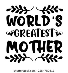 world's greatest mother, Mother's day shirt print template,  typography design for mom mommy mama daughter grandma girl women aunt mom life child best mom adorable shirt