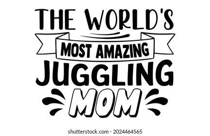 The world's most amazing juggling mom- Juggling t shirts design, Hand drawn lettering phrase, Calligraphy t shirt design, Isolated on white background, svg Files for Cutting Cricut, Silhouette, EPS 10