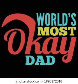 world's most okay dad, best dad ever, fathers day design, typography lettering design, printing for t shirt, banner, poster, mug etc