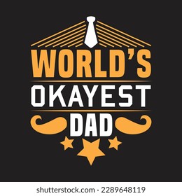 World's okayest dad - fathers day typographic quotes design vector.