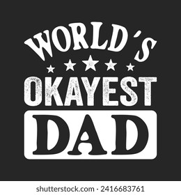 Worlds Okayest Dad.Father's Day Quotes T-shirt Design Vector graphics, typographic posters, banners, and Illustrations Vector.