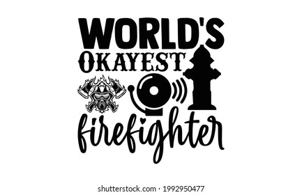 World's okayest firefighter- Firefighter t shirts design, Hand drawn lettering phrase, Calligraphy t shirt design, Isolated on white background, svg Files for Cutting Cricut and Silhouette, EPS 10 svg