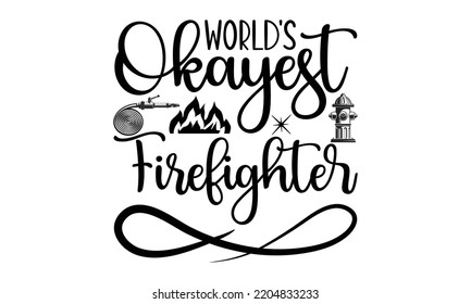 world's okayest firefighter - Firefighter t shirts design, Hand drawn lettering Firefighter's quote in modern calligraphy style, svg Files for Cutting Cricut and Silhouette, EPS 10