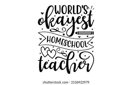 World's okayest homeschool teacher -  Lettering Quotes Motivational Inspirational Printable Poster Wall Sticker T-Shirt Design Card Cover Sign School Quotes Mom Teacher Good for the monochrome