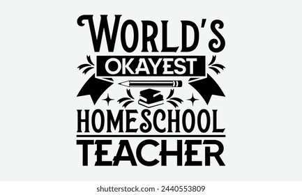 World's okayest homeschool teacher - Mom t-shirt design, isolated on white background, this illustration can be used as a print on t-shirts and bags, cover book, template, stationary or as a poster. svg