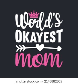 
World's okayest Mom. Mother's Day T-Shirt Design, Posters, Greeting Cards, Textiles, and Sticker Vector Illustration