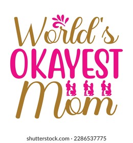 World's okayest mom, Mother's day t shirt print template,  typography design for mom mommy mama daughter grandma girl women aunt mom life child best mom adorable shirt