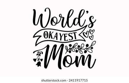 World's Okayest Mom- Mother's Day t- shirt design, Hand drawn lettering phrase, This illustration can be used as a print and bags, stationary or as a poster.  