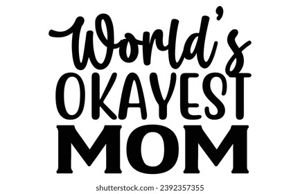 world's okayest mom, T-Shirt design Vector file.