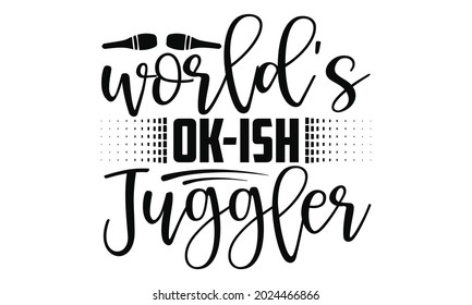 World's ok-ish juggler- Juggling t shirts design, Hand drawn lettering phrase, Calligraphy t shirt design, Isolated on white background, svg Files for Cutting Cricut, Silhouette, EPS 10