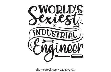 ingeniero industrial más sexy del mundo: diseño de camisetas y archivo vectorial de svg, Good for t shirt, mug, svg, carteles, textiles, diseño de tipografía y citas divertidas, diseño gráfico de caligrafía, EPS