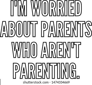 I am worried about parents who aren't parenting