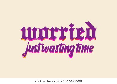 Worried Just wasting time Gothic Font Slogan Graphic Vector Illustration