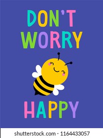 “Don't Worry Bee Happy” Typography Design With Cute Cartoon Bumblebee For Greeting Card Design.