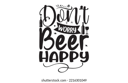 Don’t worry beer happy - Alcohol SVG T Shirt design, Girl Beer Design, Prost, Pretzels and Beer, Vector EPS Editable Files, Alcohol funny quotes, Oktoberfest Alcohol SVG design,  EPS 10 svg