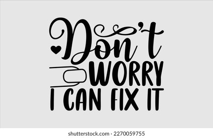 Don’t worry I can fix it- Nail Tech t shirts design, Hand written lettering phrase, Isolated on white background,  Calligraphy graphic for Cutting Machine, svg eps 10. svg