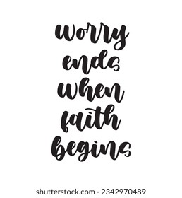 worry ends when FAITH begins. Bible Verse. Hand Lettered Quote. Modern Calligraphy.