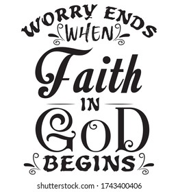 Worry ends when Faith in God christian saying quote. 100 vector colour tee: Christian Saying & quotes:1 00% vector best for black t shirt, pillow,mug, sticker and other Printing media.