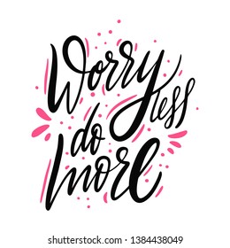 Worry less do more. Hand drawn vector lettering. Isolated on white background. Motivation phrase. Design for poster, banner, card, sticker