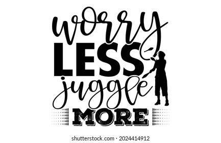 Worry less juggle more- Juggling t shirts design, Hand drawn lettering phrase, Calligraphy t shirt design, Isolated on white background, svg Files for Cutting Cricut, Silhouette, EPS 10