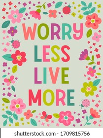 "Worry less live more" colorful  typography design with floral border for greeting card. Motivational quotes with cute hand drawn illustration.