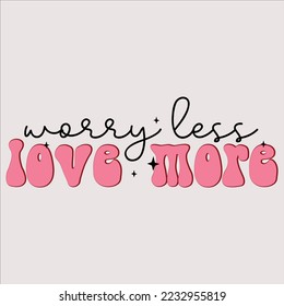 worry less love more shirt, happy Inspirational shirt, print shirt, ,Funny, Svg Bundle, Funny Quote, Sarcastic Quote, Boho Quote, Rainbow Svg, Heart Svg, Love Heart, Mental Health Matters, svg