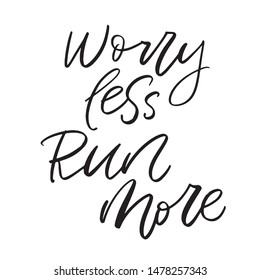 Worry less run more - hand drawn lettering quote in modern calligraphy style about running. Brush lettering for poster, banner, card, mug, cover or t-shirt. Vector illustration