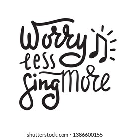 Worry less sing more - inspire and  motivational quote. Hand drawn beautiful lettering. Print for inspirational poster, t-shirt, bag, cups, card, karaoke flyer, sticker, badge. Cute and funny vector