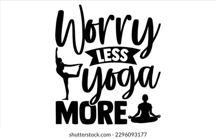 Worry less yoga more  - Yoga Day T Shirt Design, Hand drawn lettering and calligraphy, Cutting Cricut and Silhouette, svg file, poster, banner, flyer and mug. svg