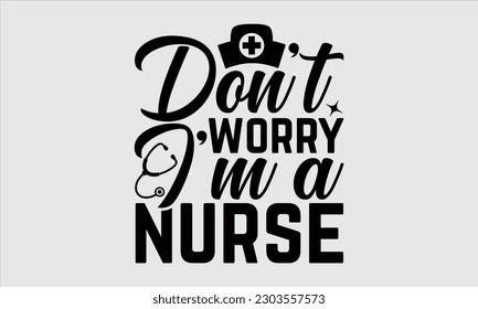 Don’t Worry I’m A Nurse  - Nurse T Shirt Design,  Hand Drawn Lettering Phrase, Illustration For Prints On Stickers, Templet, Bags, Posters, Cards And Mug.


